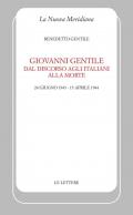 Giovanni Gentile. Dal discorso agli italiani alla morte (24 giugno 1943-15 aprile 1944). Nuova ediz.