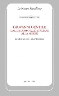 Giovanni Gentile. Dal discorso agli italiani alla morte (24 giugno 1943-15 aprile 1944). Nuova ediz.