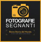 Fotografie segnanti. Breve storia del mondo. Il vero volto della nostra storia. Ediz. illustrata