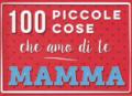 100 piccole cose che amo di te mamma