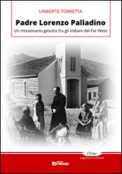 Padre Lorenzo Palladino: Un missionario gesuita fra gli indiani del Far West (Collana Orme - Saggistica e manuali)