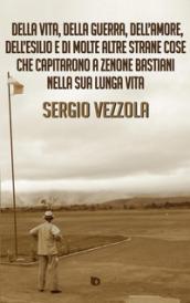 Della vita, della guerra, dell’amore, dell’esilio e di molte altre strane cose che capitarono a Zenone Bastiani nella sua lunga vita (Collana Sentieri - Narrativa mainstream)