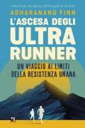 L' ascesa degli ultrarunner. Un viaggio ai limiti della resistenza umana