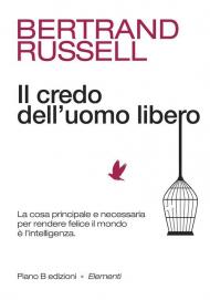 Credo dell'uomo libero. La cosa principale e necessaria per rendere felice il mondo è l'intelligenza (Il)