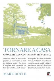 Tornare a casa. Cronache da una vita senza tecnologia