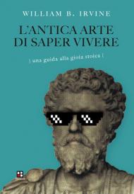 Antica arte di saper vivere. Una guida alla gioia stoica (L')