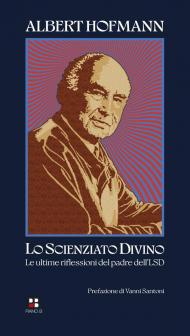 Lo scienziato divino. Le ultime riflessioni del padre dell'LSD