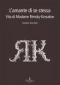 L'amante di se stessa. Vita di Madame Rimsky-Korsakov