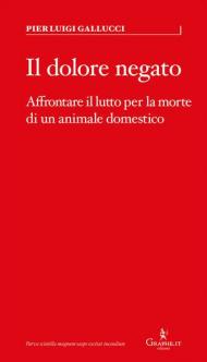 Il dolore negato. Affrontare il lutto per la morte di un animale domestico