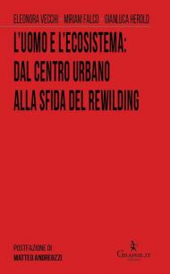 L' uomo e l'ecosistema:?dal centro urbano alla sfida del rewilding