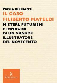 Il caso Filiberto Mateldi. Misteri, futurismi e immagini di un grande illustratore del Novecento