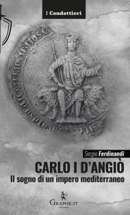 Carlo I d'Angiò. Il sogno di un impero mediterraneo