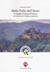 Nella valle dell'Arno. Il viaggio di Edward Hutton tra Casentino e Valdarno superiore