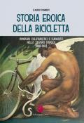 Storia eroica della bicicletta. Itinerari cicloturistici e curiosità nella stampa d'epoca (1893-1912)