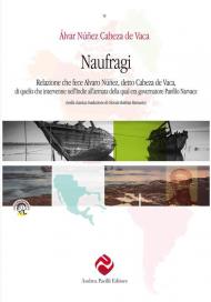 Naufragi, di Cabeza de Vaca. Relazione che fece Alvaro Núñez, detto Cabeza de Vaca, di quello che intervenne nell'Indie all'armata della qual era governatore Panfilo Narvaez. Ediz. critica