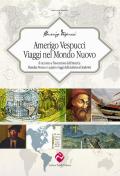 Amerigo Vespucci. Viaggi nel mondo nuovo. Il racconto e l'invenzione dell'America «Mundus Novus» e i quattro viaggi della «Lettera al Soderini»