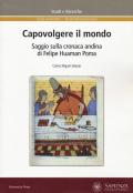 Capovolgere il mondo. Saggio sulla cronaca andina di Felipe Huaman Poma