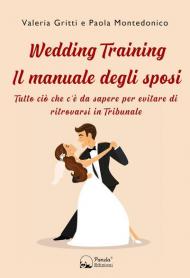 Wedding Training. Il manuale degli sposi. Tutto ciò che c'è da sapere per evitare di ritrovarsi in Tribunale