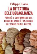 La dittatura dell'uguaglianza. Perché il conformismo del pensiero unico è funzionale all'esercizio del potere