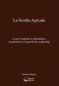 La svolta apicale. Come cambiare la mentalità e aumentare la capacità di Leadership