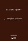 La svolta apicale. Come cambiare la mentalità e aumentare la capacità di Leadership