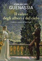 Il valzer degli alberi e del cielo. L'ultimo amore di Van Gogh