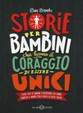 Storie per bambini che hanno il coraggio di essere unici. Storie vere di bambini straordinari che hanno cambiato il mondo senza dover uccidere draghi