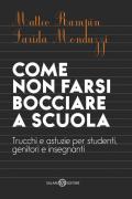 Come non farsi bocciare a scuola. Trucchi e astuzie per studenti, genitori e insegnanti. Nuova ediz.