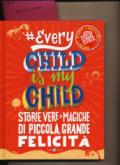 Every chid is my child. Storie vere e magiche di piccola, grande felicità