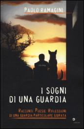 I sogni di una guardia. Racconti poesie riflessioni di una guardia particolare giurata