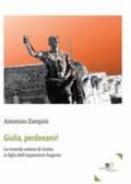 Giulia, perdonami! La vicenda umana di Giulia, la figlia dell'imperatore Augusto