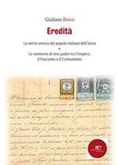 Eredità. La verità storica del popolo italiano dell'Istria e Le memorie di mio padre tra l'Impero, il Fascismo e il Comunismo