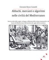Abbachi, Mercanti E Algoritmi Nelle Civiltà Del Mediterraneo: Storia sociale delle origini, sviluppo e diffusione delle scienze matematiche nel bacino ... dall’antichità alle soglie dell’età moderna