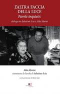 L'altra faccia della luce. Favole inquiete. Dialogo tra Sabatino Scia e Alda Merini