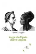 Viaggio oltre l'ignoto. Cesare e Cleopatra