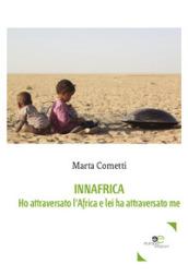 Innafrica. Ho attraversato l'Africa e lei ha attraversato me