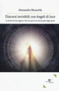 Discorsi invisibili con angeli di luce. La storia di una ragazza e del suo percorso nel mondo degli spiriti