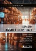 Esercizi di logistica industriale. Trasporto merci, packaging, material handling, stoccaggio materiali