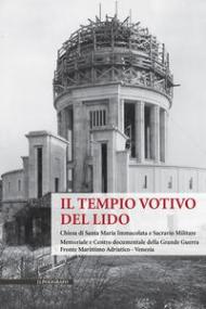 Il Tempio Votivo del Lido. Chiesa di Santa Maria Immacolata e Sacrario Militare. Memoriale e Centro Documentale della Grande Guerra Fronte Marittimo Adriatico - Venezia