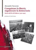 Conquistare la libertà, organizzare la democrazia. Storia del Pci di Padova (1921-1991)