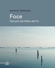 Foce. Taccuini dal delta del Po. Ediz. illustrata