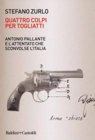 Quattro colpi per Togliatti. Antonio Pallante e l'attentato che sconvolse l'Italia