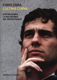 L' ultima curva. Ayrton Senna. La malinconia del predestinato