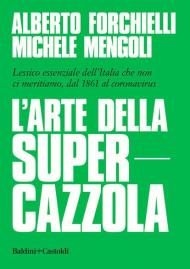 L' arte della supercazzola. Lessico essenziale dell'Italia che non ci meritiamo, dal 1861 al coronavirus