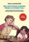 Ero una brava mamma prima di avere figli. Guida pratica per sopravvivere al primo anno di vita del bambino. Nuova ediz.