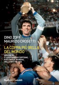 La coppa più bella del mondo. Spagna '82: il leggendario capitano racconta il mundial della nostra vita