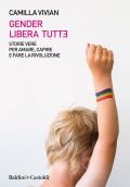 Gender libera tutt*. Storie vere per amare, capire e fare la rivoluzione