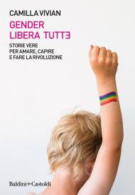 Gender libera tutt*. Storie vere per amare, capire e fare la rivoluzione