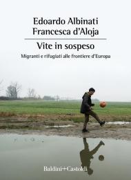 Vite sospese. Migranti e rifugiati alle frontiere d'Europa