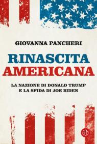 Rinascita americana. La nazione di Donald Trump e la sfida di Joe Biden